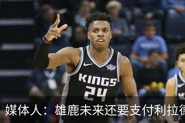 媒体人：雄鹿未来还要支付利拉德的薪水 所以多几个首轮才划算
